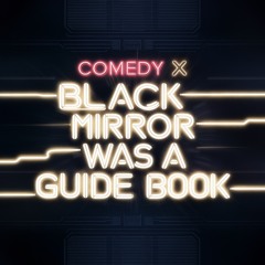 Comedy X - Black Mirror Was A Guide Book