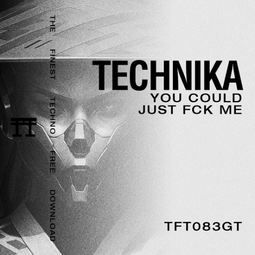 FREE DOWNLOAD: TECHNIKA - YOU COULD JUST FCK ME [TFT083GT]
