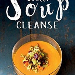 Read KINDLE PDF EBOOK EPUB The Ultimate Soup Cleanse: 60 Recipes to Reduce, Restore, Renew & Resolve