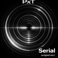 PxT - Serial (Original Mix)