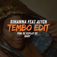 Rihanna - Pon De Replay Vs Baby Feat Aitch (Tembo Edit)