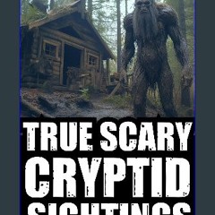 ebook [read pdf] ✨ True Cryptid Sighting Horror Stories: Part 3 (Real Encounters with Sasquatch,Do