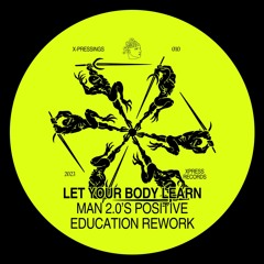X-PRESSINGS #010: Let Your Body Learn (MAN2.0's Positive Education Rework)