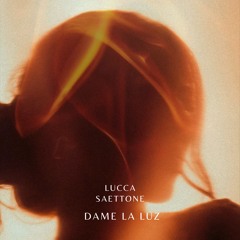 Lucca Saettone - Dame La Luz