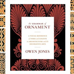 !( The Grammar of Ornament, A Visual Reference of Form and Colour in Architecture and the Decor