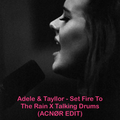 Adele & Tayllor-Set fire to the rain X Talking drums (ACNØR EDIT)