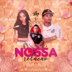 NOSSA RELAÇÃO - KELV , PKNATHY - PART MC BK - DJ LEO MV