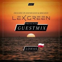 LEX GREEN presents GUESTMIX #067 - LOHAS (PL)