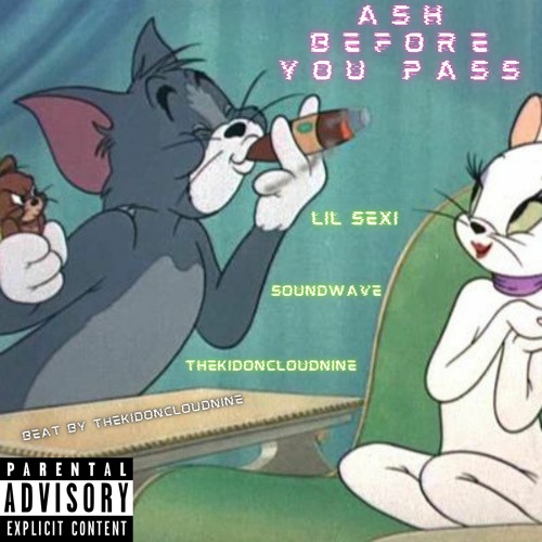 Lil Sexi + Soundwave + TheKidOnCloudNine - ASH BEFORE YOU PASS! prod.thekidoncloudnine