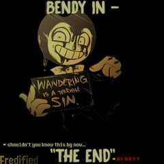 Bendy in - "THE END" | [Fredified]