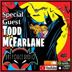 BatForceRadioEp220: Todd McFarlane Interview !