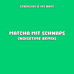 Stacks102, 102 Boyz - Matcha mit Schnaps (NOISETIME Tekk Remix)