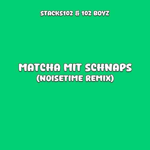 Stacks102, 102 Boyz - Matcha mit Schnaps (NOISETIME Tekk Remix)