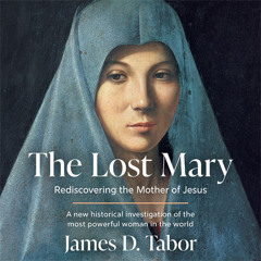 The Lost Mary: Rediscovering the Mother of Jesus, By James D. Tabor, Read by James D. Tabor