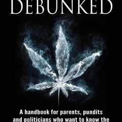 ❤EBOOK❤ Marijuana Debunked: A handbook for parents, pundits and politicians who