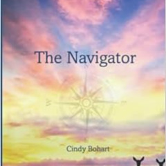 [FREE] EBOOK 📬 The Navigator by Cindy Bohart [KINDLE PDF EBOOK EPUB]