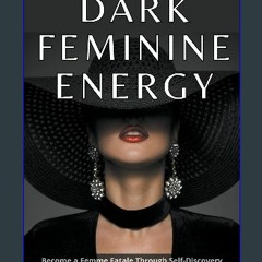 [PDF] ❤ Dark Feminine Energy: Become a Femme Fatale Through Self-Discovery, Unearthing Dark Femini