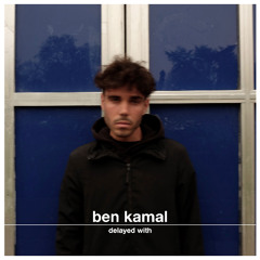 Delayed with... Ben Kamal