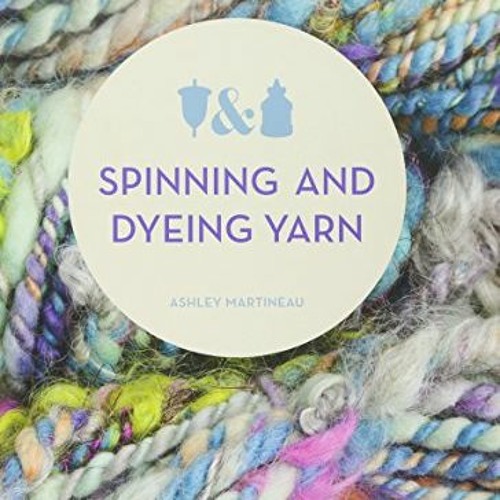 [Download] EBOOK 📰 Spinning and Dyeing Yarn: The Home Spinners Guide to Creating Tra