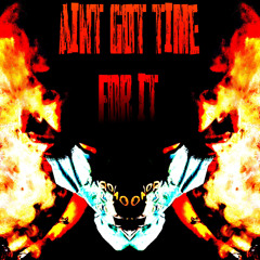 aint got time for it {p.vvsraze prodtristano}