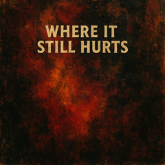 WHERE IT STILL HURTS
