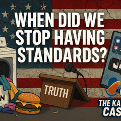 America: When Did We Stop Having Standards | Karel Cast 25-101