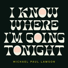 I Know Where I'm Going Tonight