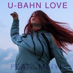 U-Bahn Love Feat MEIYI