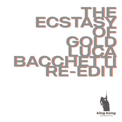 'The Ecstasy of Gold' Luca Bacchetti Re-Edit - [king kong]