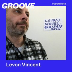 Groove Podcast 360 - Levon Vincent