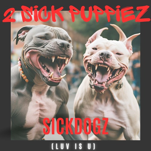 2 Sick Puppiez - Sickdogz  (Luv Is U)