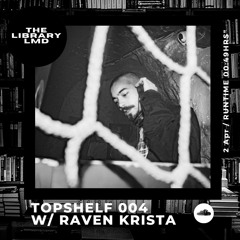 The Library LMD Presents Topshelf 004 w/ Raven Krista