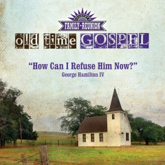 How Can I Refuse Him Now? (Old Time Gospel)