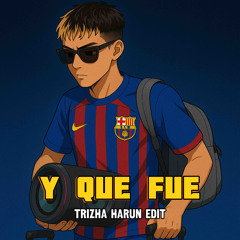 Y QUE FUE (Trizha Harun Edit)