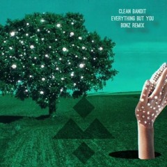 Clean Bandit - Everything But You (feat. A7S) (Bonz Remix)