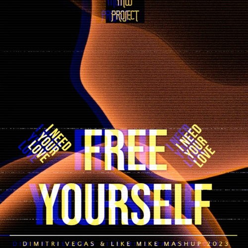 Free Yourself Vs I Need Your Love (Dimitri Vegas & Like Mike Mashup 2023)