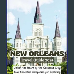 #^Download ⚡ NEW ORLEANS TRAVEL GUIDE 2024: Unlock the Heart of the Crescent City: Your Essential