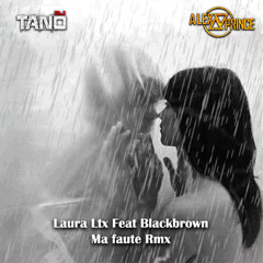 Dj Tano Feat Alex Prince BK - Laura Ltx, Blackbrown - Ma faute RMX 2020 (LANDR)
