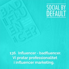 136. Influencer - badfluencer. Vi pratar professionalitet i influencer marketing.