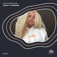 Onyx Sessions 021 - Jazzy Lioness