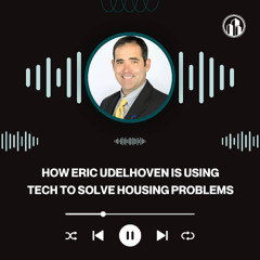 How Eric Udelhoven is Using Tech to Solve Housing Problems