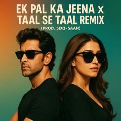 Ek Pal Ka Jeena x Taal Se Taal Remix (prod. SDQ-SAAN)