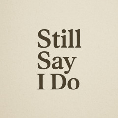 Still Say I Do