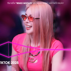 Nhạc Hot TikTok 2025 - BXH Nhạc Remix Hot Trend TikTok 2025 | Nhạc Trẻ Remix Hay Nhất Hiện Nay