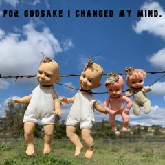 For Godsake I Changed My Mind.
