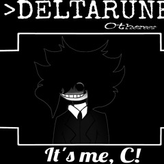 it's me, C!              >Deltarune         Оtherer