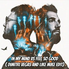 I My Mind Vs Feel So Good ( Dimitri Vegas And Like Mike Edit)