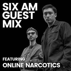 6AM Guest Mix: Online Narcotics