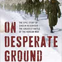 Access PDF 📙 On Desperate Ground: The Epic Story of Chosin Reservoir--the Greatest B