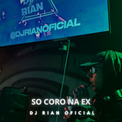 DJ RIAN OFICIAL | SÓ CORO NA EX